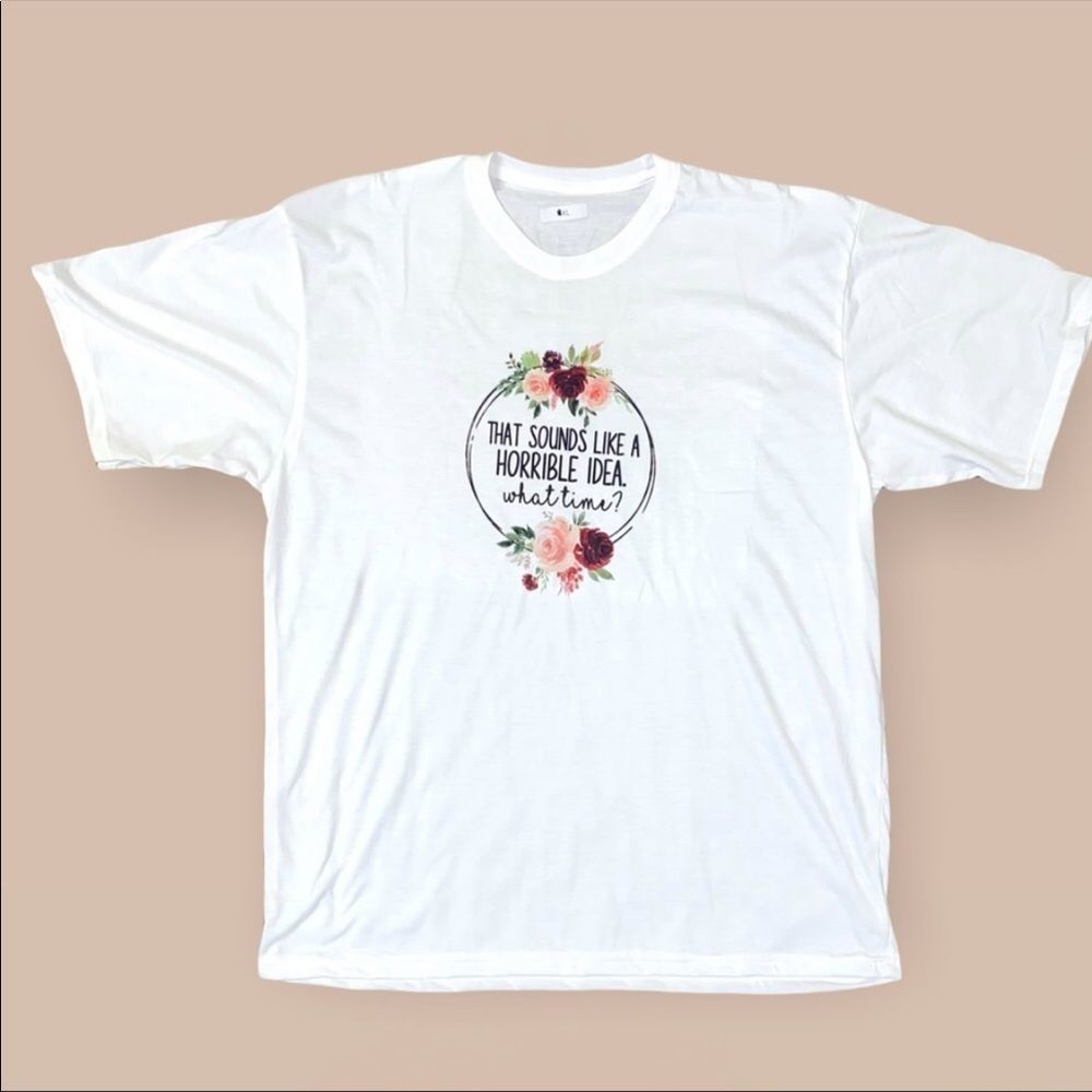 🆕 That Sounds Like A Horrible Idea. What Time? - Graphic Tshirt